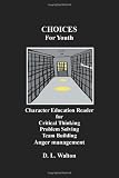 Choices For Youth: Character Education Reader For Critical Thinking, Problem Solving, Team Building, and Anger Management