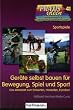 Geräte selbst bauen für Bewegung, Spiel und Sport: Eine Werkstatt zum Entwerfen, Herstellen und Erproben