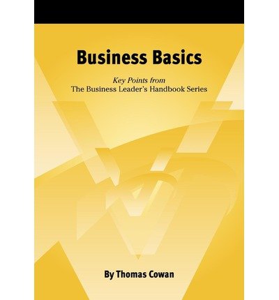 [(Business Basics: Key Points from the Business Leader's Handbook Series )] [Author: Dr Thomas Cowan] [Aug-2011]