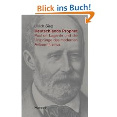 Deutschlands Prophet. Paul de Lagarde und die Urspr�nge des modernen Antisemitismus