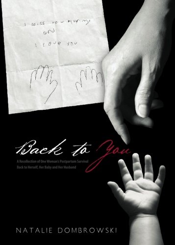 Back to You: A Recollection of One Womans Postpartum Survival Back to Herself, Her Baby, and Her Husband