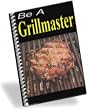 Be A Grillmaster - The Ultimate Grillmaster's Guide! A+