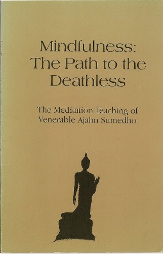 Mindfulness, the path to the deathless: The meditation teaching of Venerable Ajahn Sumedho