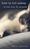 How to Fall Asleep in Less Than 30 Seconds: Sleep Secrets to Cure Insomnia Forever, Heal Your Chronic Sleep Disorder, and Hack Your Sleep Schedule So You ... Sleep Deprivation, Fall Asleep Quickly)