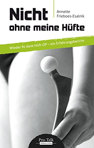 Nicht ohne meine Hüfte: Wieder ﬁt dank Hüft-OP - ein Erfahrungsbericht (German Edition)