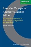 Innovative Concepts for Alternative Migration Policies: Ten Innovative Approaches to the Challenges of Migration in the 21st Century (Amsterdam University Press - IMISCOE Reports)