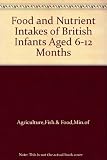 Food and nutrient intakes of British infants aged 6-12 months