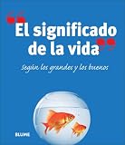 El Significado de La Vida: Segun Los Grandes y Los Buenos