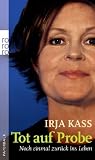Tot auf Probe: Noch einmal zur&uuml;ck ins Leben - Irja Kass