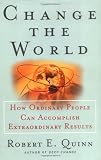 Change the World : How Ordinary People Can Achieve Extraordinary Results