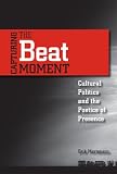 Capturing the Beat Moment: Cultural Politics and the Poetics of Presence