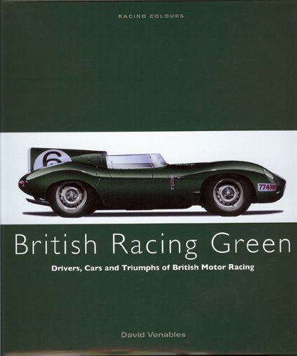 BRITISH RACING GREEN: Drivers, Cars and Triumphs of British Motor Racing (Racing Colours)