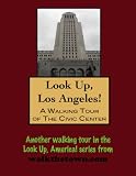 A Walking Tour of Los Angeles - Civic Center (Look Up, America!)