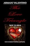 The Love Triangle: How To Heal from a Broken Heart (Hurt, Shame, Bitterness, & Betrayal) BESTSELLER