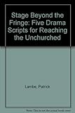 A stage beyond the fringe : five drama scripts for reaching the unchurched