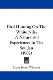 Bird Hunting on the White Nile: A Naturalists Experiences in the Soudan (1902)