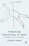 Rethinking trafficking in women : politics out of security