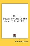 The Decorative Art Of The Amur Tribes (1902)