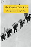 The Klondike Gold Rush: Photographs from 1896-1899