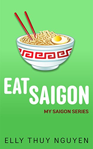 Eat Saigon: The Local Restaurant and Food Guide to Ho Chi Minh City, Vietnam (My Saigon Book 3)