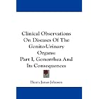 Clinical Observations On Diseases Of The Genito-Urinary Organs: Part I, Gonorrhea And Its... by  Henry James Johnson