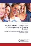 An Episode of Change in a Contemporary University Setting: A model that supports sustainable industry aligned  curriculum change