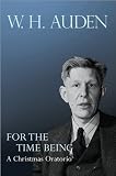 For the Time Being: A Christmas Oratorio (W.H. Auden: Critical Editions)