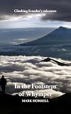 In the Footsteps of Whymper: Climbing Ecuador's volcanoes (Footsteps on the Mountain travel diaries)