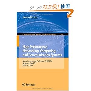 【クリックでお店のこの商品のページへ】High Performance Networking, Computing, and Communication Systems: Second International Conference ICHCC 2011, Singapore, May 5-6, 2011, Selected Papers (Communications in Computer and Information Science): Yanwen Wu: 洋書