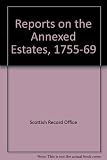 Reports on the annexed estates, 1755-1769 : from the records of forfeited estates preserved in the Scottish Record Office