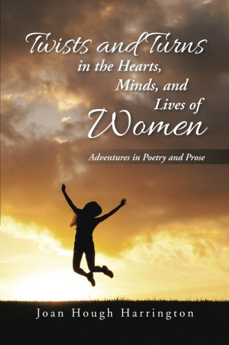 Twists and Turns in the Hearts, Minds, and Lives of Women: Adventures in Poetry and Prose, by Joan Hough Harrington