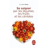 Se soigner par les l�gumes, les fruits et les c�r�alespar Docteur Jean Valnet
