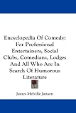 Encyclopedia of Comedy: For Professional Entertainers, Social Clubs, Comedians, Lodges and All Who Are in Search of Humorous Literature