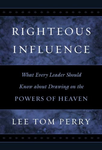 Righteous Influence: What Every Leader Should Know about Drawing on the Powers of Heaven
