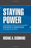 Staying Power: Six Enduring Principles for Managing Strategy and Innovation in an Uncertain World (Clarendon Lectures in Management Studies)