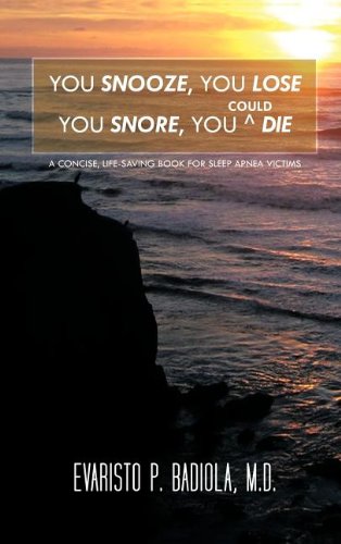 YOU SNOOZE, YOU LOSE YOU SNORE, YOU (COULD) DIE: A concise, life-saving book for sleep apnea victims