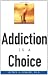 Addiction Is a Choice Addiction Is a Choice