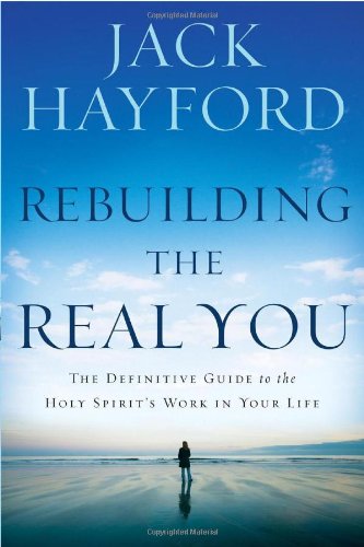 Rebuilding the Real You: The Definitive Guide to the Holy Spirit's Work in Your Life