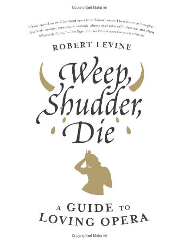 Weep, Shudder, Die: A Guide to Loving Opera