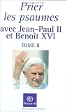 Prier les psaumes avec Jean-Paul II et Beno�t XVI : Tome 2