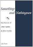 Something and Nothingness: The Fiction of John Updike & John Fowles