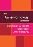 The Anne Hathaway Handbook - Everything you need to know about Anne Hathaway
