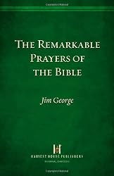 The Remarkable Prayers of the Bible: Transforming Power for Your Life Today