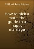 How to pick a mate, the guide to a happy marriage