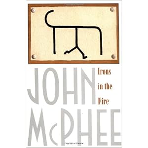 Irons in the Fire by John McPhee