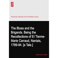 The Blues and the Brigands. Being the Recollections of E�?Tienne-Marie Carraud, Nantais, 1789-94. [a Tale.]