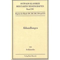 Abhandlungen: �ber Spiralen. Kugel und Zylinder. Die Quadratur der Parabel. �ber das Gleichgewicht ebener Fl�chen. �ber Paraboloide, Hyperboloide und Ellipsoide. �ber schwimmende K�rper. Die Sandzahl