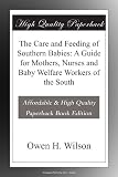 The Care and Feeding of Southern Babies: A Guide for Mothers, Nurses and Baby Welfare Workers of the South