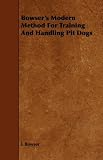 Bowser's Modern Method For Training And Handling Pit Dogs