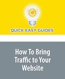 How To Bring Traffic to Your Website: Four key ways to build a steady flow of motivated visitors